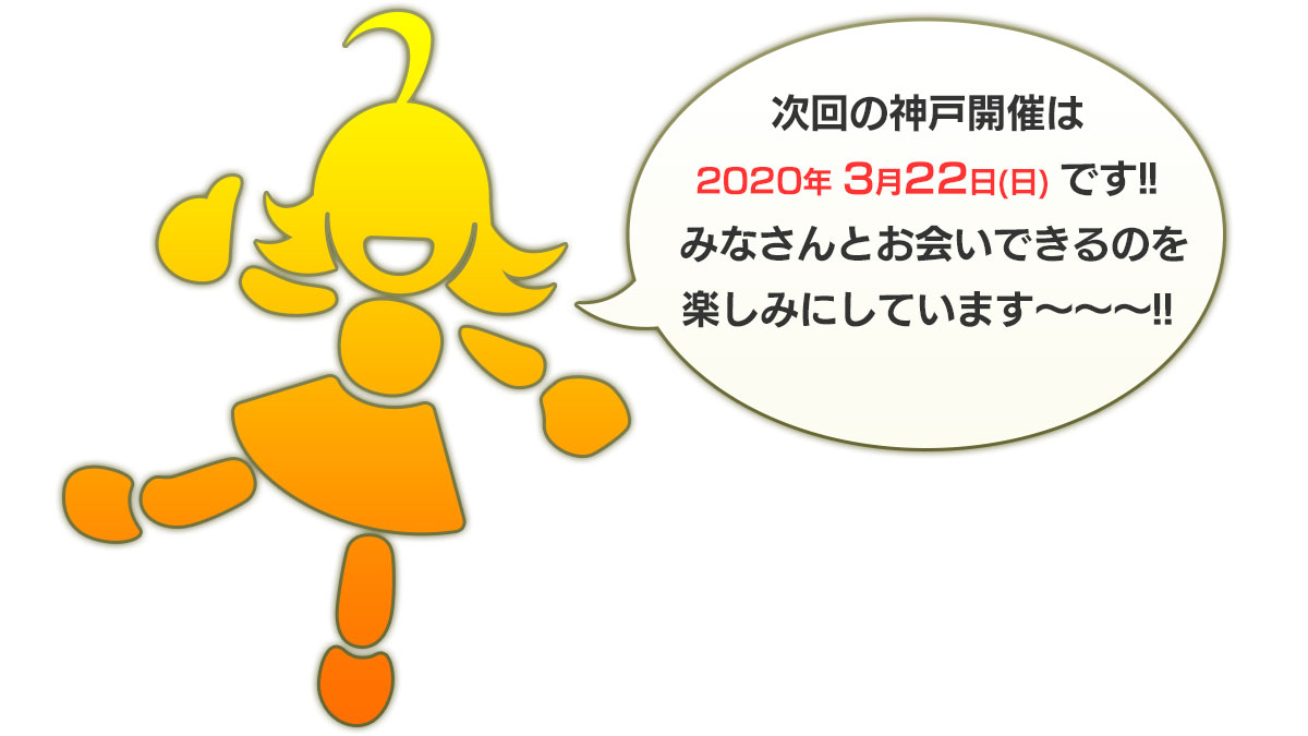 次回の神戸は2020年3月22日(日)です!!みなさんとお会いできるのを楽しみにしています～～～!!